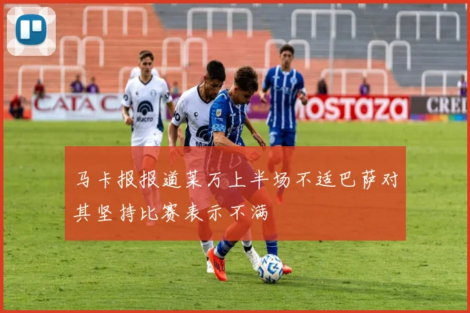 马卡报报道莱万上半场不适巴萨对其坚持比赛表示不满